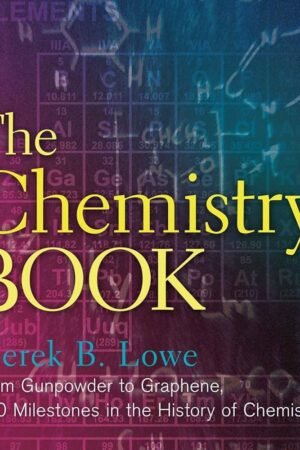 The Chemistry Book: From Gunpowder to Graphene, 250 Milestones in the History of Chemistry