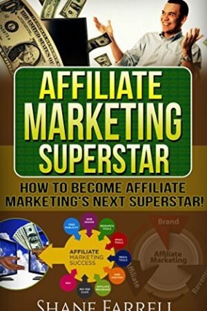 Affiliate Marketing: How To Become the Next Affiliate Marketing Superstar!