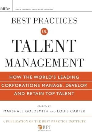 Best Practices in Talent Management: How the World's Leading Corporations Manage, Develop, and Retain Top Talent