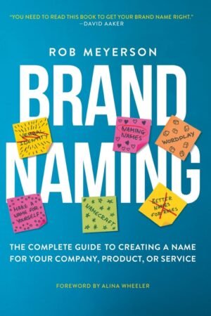 Brand Naming : The Complete Guide to Creating a Name for Your Company, Product, or Service