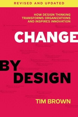 Change by Design: How Design Thinking Transforms Organizations and Inspires Innovation