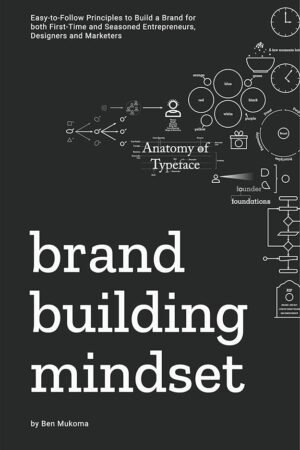 Brand Building Mindset : Easy-to-Follow Principles to Build a Brand for both First-Time and Seasoned Entrepreneurs, Designers and Marketers