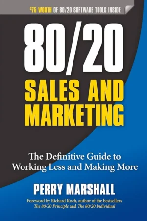 80/20 Sales and Marketing. The Definitive Guide to Working Less and Making More