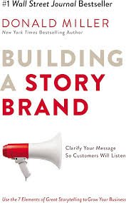 Building a StoryBrand : Clarify Your Message So Customers Will Listen