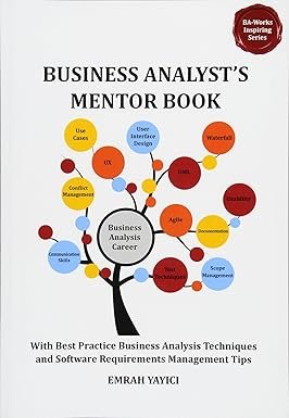 Business Analyst's Mentor Book: With Best Practice Business Analysis Techniques and Software Requirements Management Tips