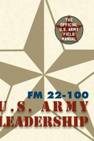 The U.S. Army Leadership Be Know Do Field Manual FM 22-100