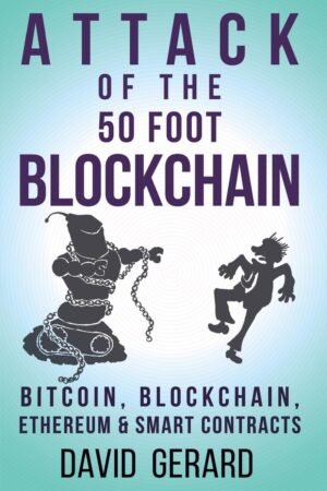 Attack of the 50 Foot Blockchain: Bitcoin, Blockchain, Ethereum & Smart Contracts