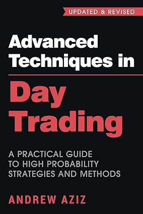 Advanced Techniques in Day Trading: A Practical Guide to High Probability Day Trading Strategies and Methods
