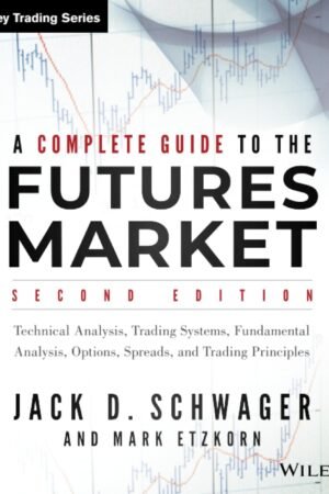 A Complete Guide to the Futures Market: Technical Analysis, Trading Systems, Fundamental Analysis, Options, Spreads, and Trading Principles