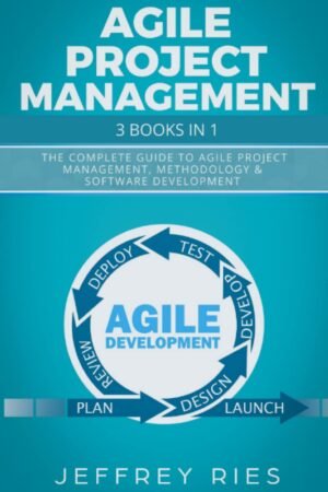 Agile Project Management: 3 Books in 1: The Complete Guide to Agile Project Management, Methodology & Software Development