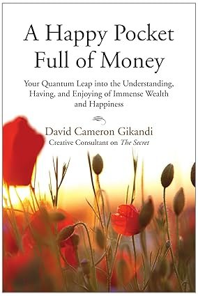 A Happy Pocket Full of Money: Your Quantum Leap Into the Understanding, Having, and Enjoying of Immense Wealth and Happiness