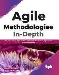 Agile Methodologies In-Depth: Delivering Proven Agile, SCRUM and Kanban Practices for High-Quality Business Demands