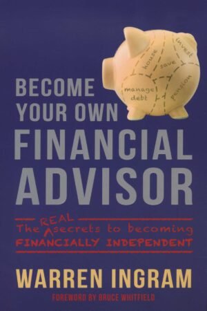 Become Your Own Financial Advisor : the real secrets to becoming financially independent
