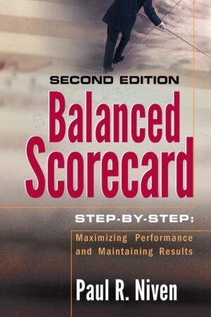 Balanced Scorecard Step-by-Step: Maximizing Performance and Maintaining Results