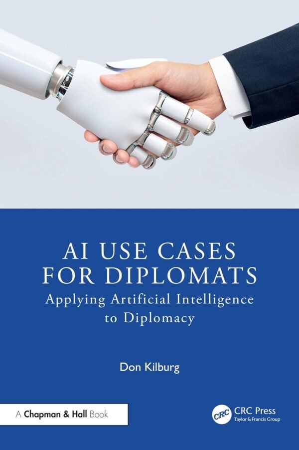 AI Use Cases for Diplomats, Applying Artificial Intelligence to Diplomacy AI Use Cases for Diplomats, Applying Artificial Intelligence to Diplomacy
