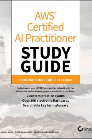 AWS Certified AI Practitioner Study Guide, Foundational (AIF-C01) Exam