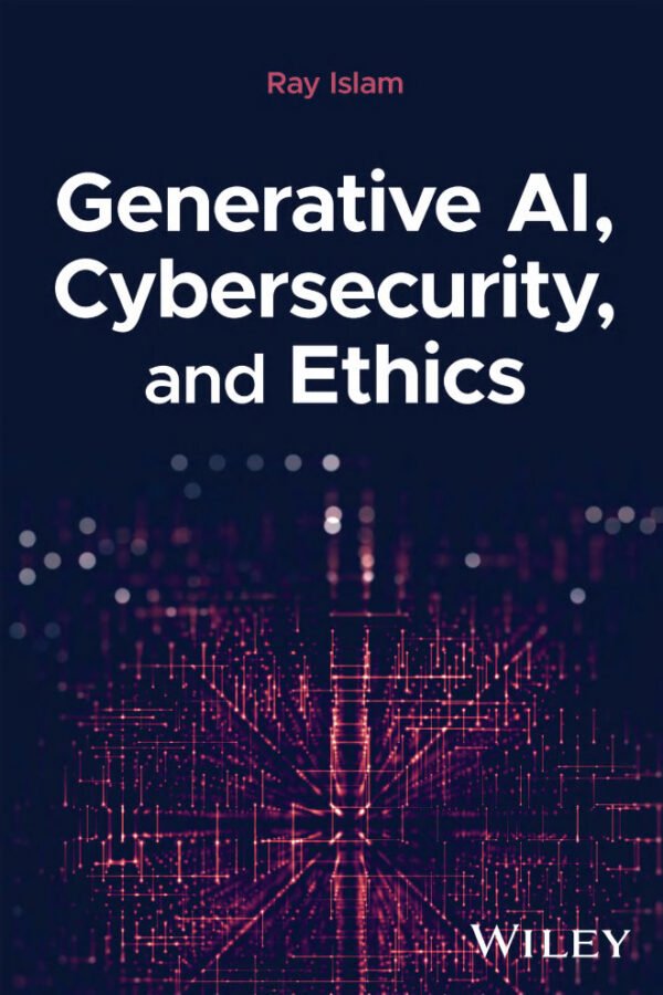 Generative AI, Cybersecurity, and Ethics Generative AI, Cybersecurity, and Ethics