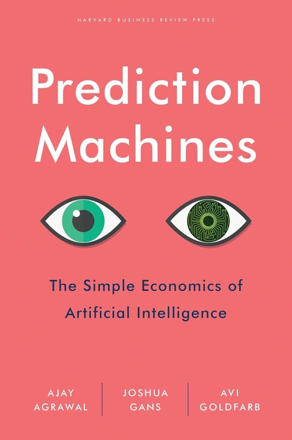 Prediction Machines, The Simple Economics of Artificial Intelligence Prediction Machines, The Simple Economics of Artificial Intelligence