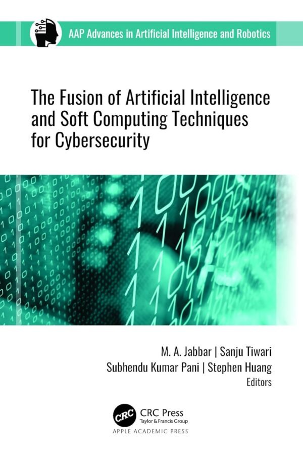 The Fusion of Artificial Intelligence and Soft Computing Techniques for Cybersecurity The Fusion of Artificial Intelligence and Soft Computing Techniques for Cybersecurity