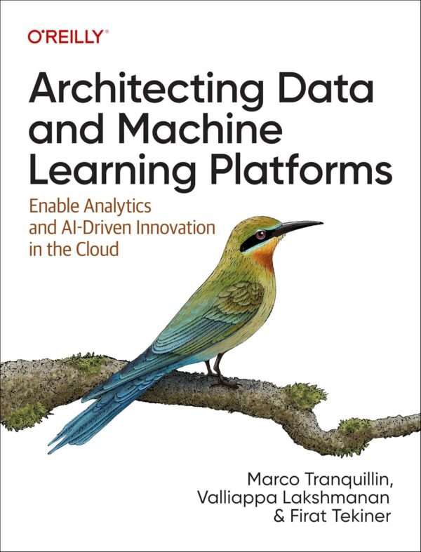 Architecting Data and Machine Learning Platforms Architecting Data and Machine Learning Platforms