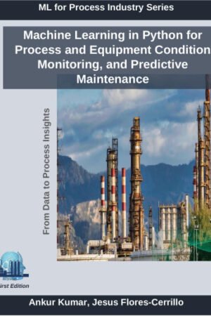 Machine Learning in Python for Process and Equipment Condition Monitoring, and Predictive Maintenance