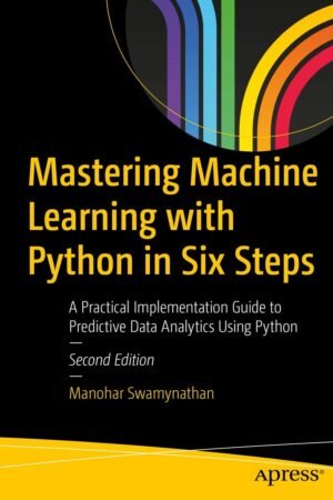 Mastering Machine Learning with Python in Six Steps