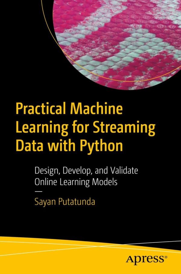 Practical Machine Learning for Streaming Data with Python Practical Machine Learning for Streaming Data with Python