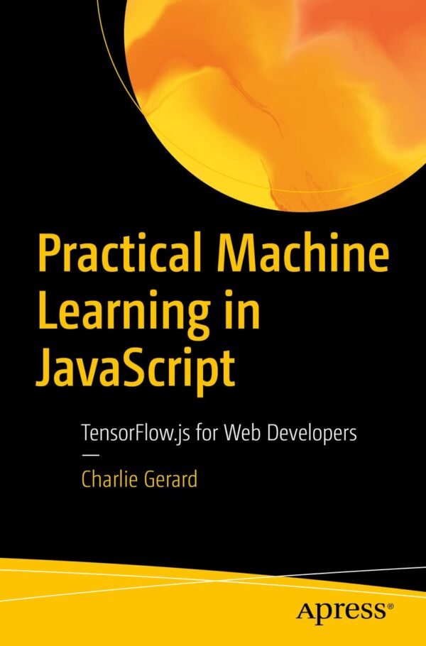 Practical Machine Learning in JavaScript Practical Machine Learning in JavaScript