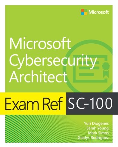 Exam Ref SC-100 Microsoft Cybersecurity Architect Exam Ref SC-100 Microsoft Cybersecurity Architect