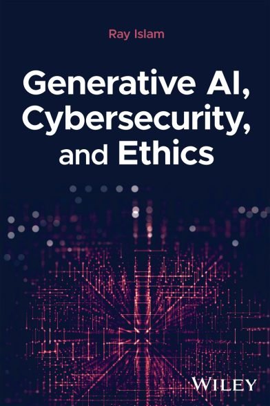 Generative AI, Cybersecurity, and Ethics Generative AI, Cybersecurity, and Ethics