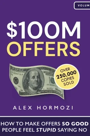$100M Offers: How To Make Offers So Good People Feel Stupid Saying No