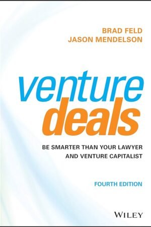 Venture Deals: Be Smarter Than Your Lawyer and Venture Capitalist