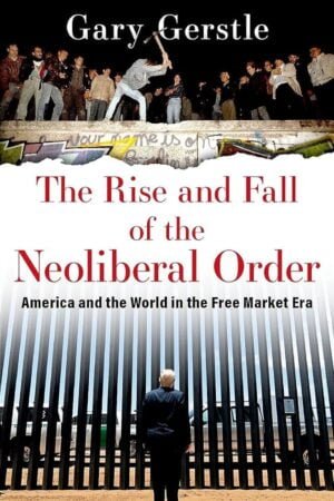 The Rise and Fall of the Neoliberal Order