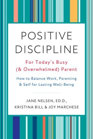 Positive Discipline for Today's Busy (and Overwhelmed) Parent