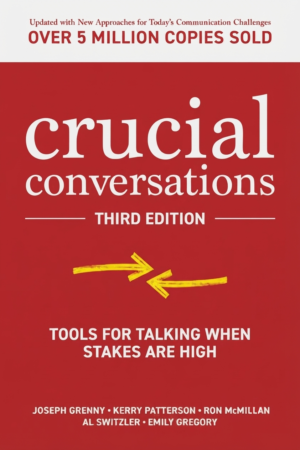 Crucial Conversations: Tools for Talking When Stakes are High