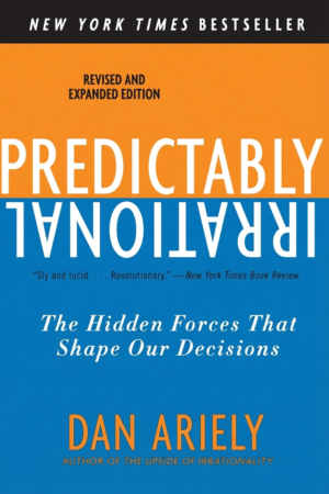 Predictably Irrational: The Hidden Forces That Shape Our Decisions