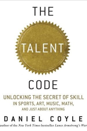 The Talent Code: Unlocking the Secret of Skill in Sports, Art, Music, Math, and Just About Everything Else