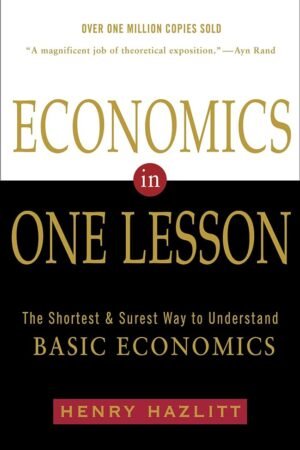 Economics in One Lesson: The Shortest & Surest Way to Understand Basic Economics