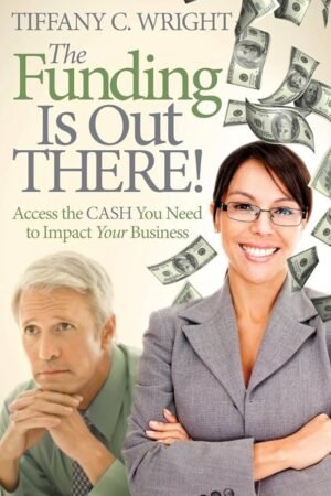 The Funding Is Out There! Access the Cash You Need to Impact Your Business