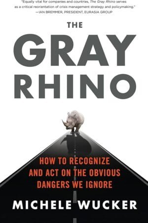 The Gray Rhino: How to Recognize and Act on the Obvious Dangers We Ignore