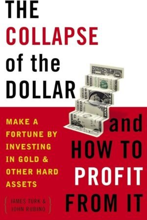 The Collapse of the Dollar and How to Profit from It