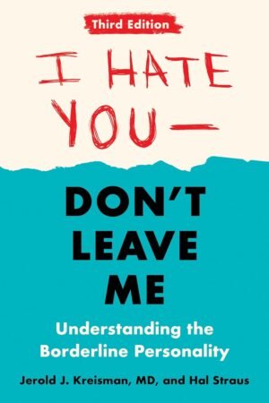 I Hate You--Don't Leave Me: Understanding the Borderline Personality
