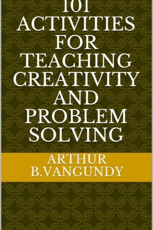 101 Activities for Teaching Creativity and Problem Solving