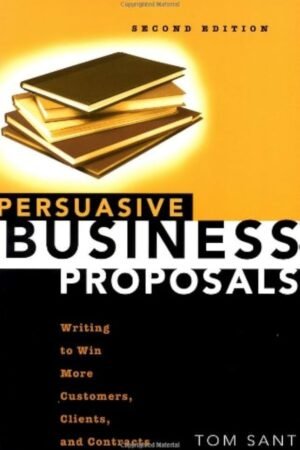 Persuasive Business Proposals: Writing to Win More Customers, Clients, and Contracts