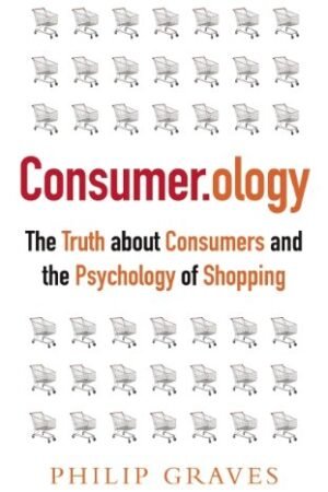 Consumerology: The Market Research Myth, the Truth About Consumers, and the Psychology of Shopping