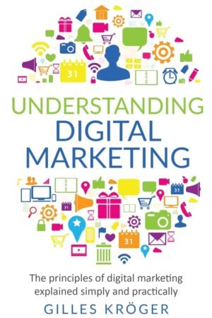 Understanding digital marketing: The principles of digital marketing explained simply and practically