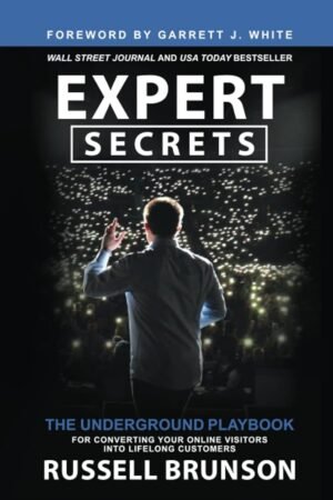 Expert Secrets: The Underground Playbook for Converting Your Online Visitors Into Lifelong Customers