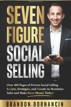 Seven Figure Social Selling: Over 400 Pages of Proven Social Selling Scripts, Strategies, and Secrets to Increase Sales and Make More Money Today!