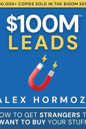 $100M Leads: How to Get Strangers To Want To Buy Your Stuff