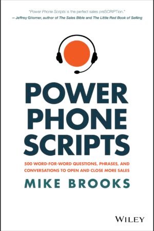 Power Phone Scripts: 500 Word-for-Word Questions, Phrases, and Conversations to Open and Close More Sales